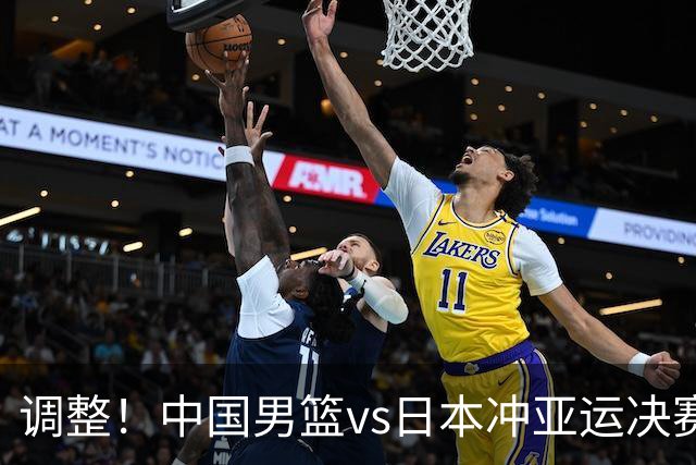 调整！中国男篮vs日本冲亚运决赛时间有变，CCTV5直播，有2大挑战